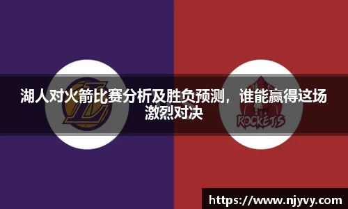 湖人对火箭比赛分析及胜负预测，谁能赢得这场激烈对决