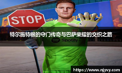 特尔施特根的守门传奇与巴萨荣耀的交织之路