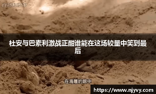 杜安与巴素利激战正酣谁能在这场较量中笑到最后